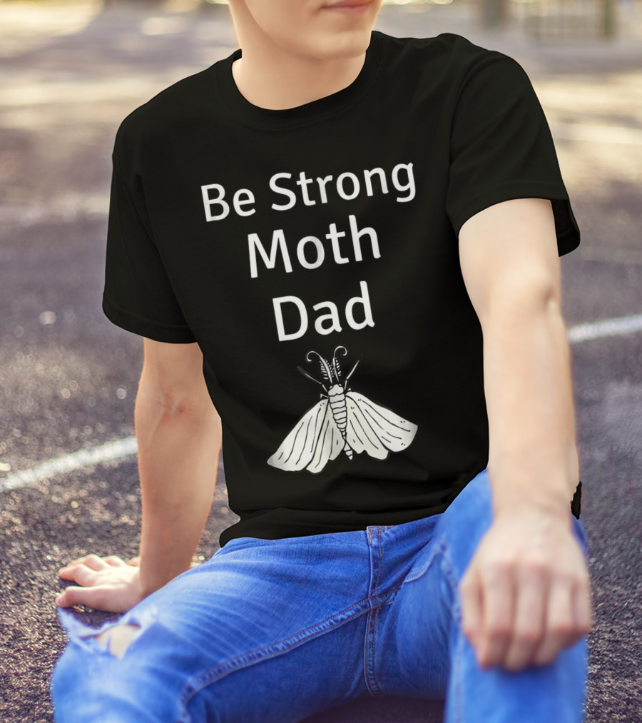 Be Strong Moth Dad Funny Gypsy Peppered Novelty T-Shirt