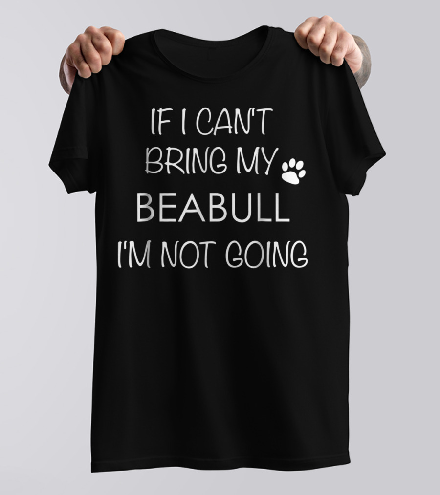 If I Can't Bring My Beabull I'm Not Going Beabull Dog Dad Beabull Mom Lovers T-Shirt
