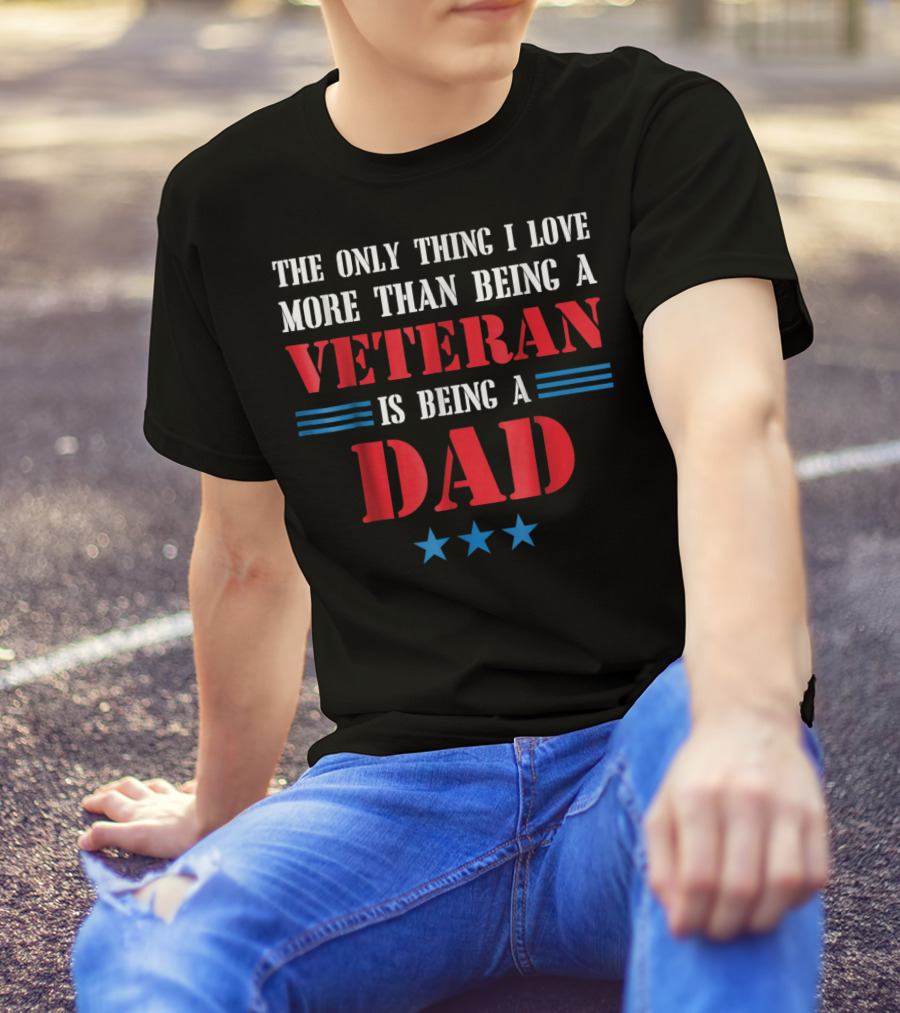 The Only Thing I Love More Than Being A Veteran Is Being A Dad Stars T-Shirt