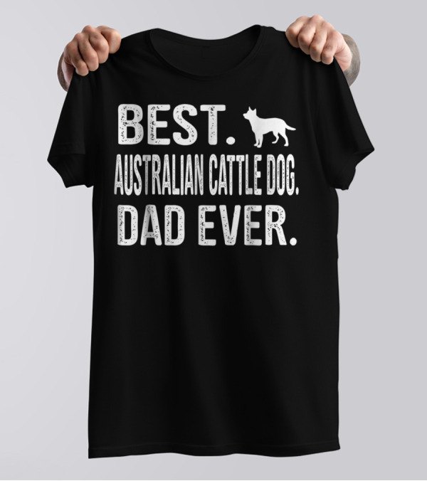 Best Australian Cattle Dog Dad Ever T-Shirt
