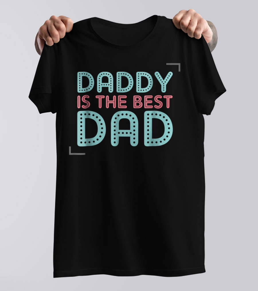 Daddy Is The Best Dad Ever T-Shirt