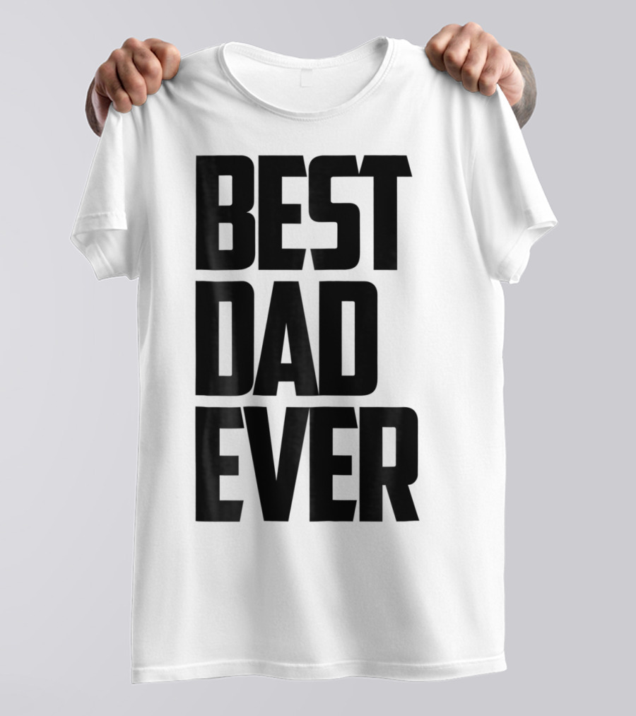Best Dad Ever Funny Sincere Parenting74 T-Shirt
