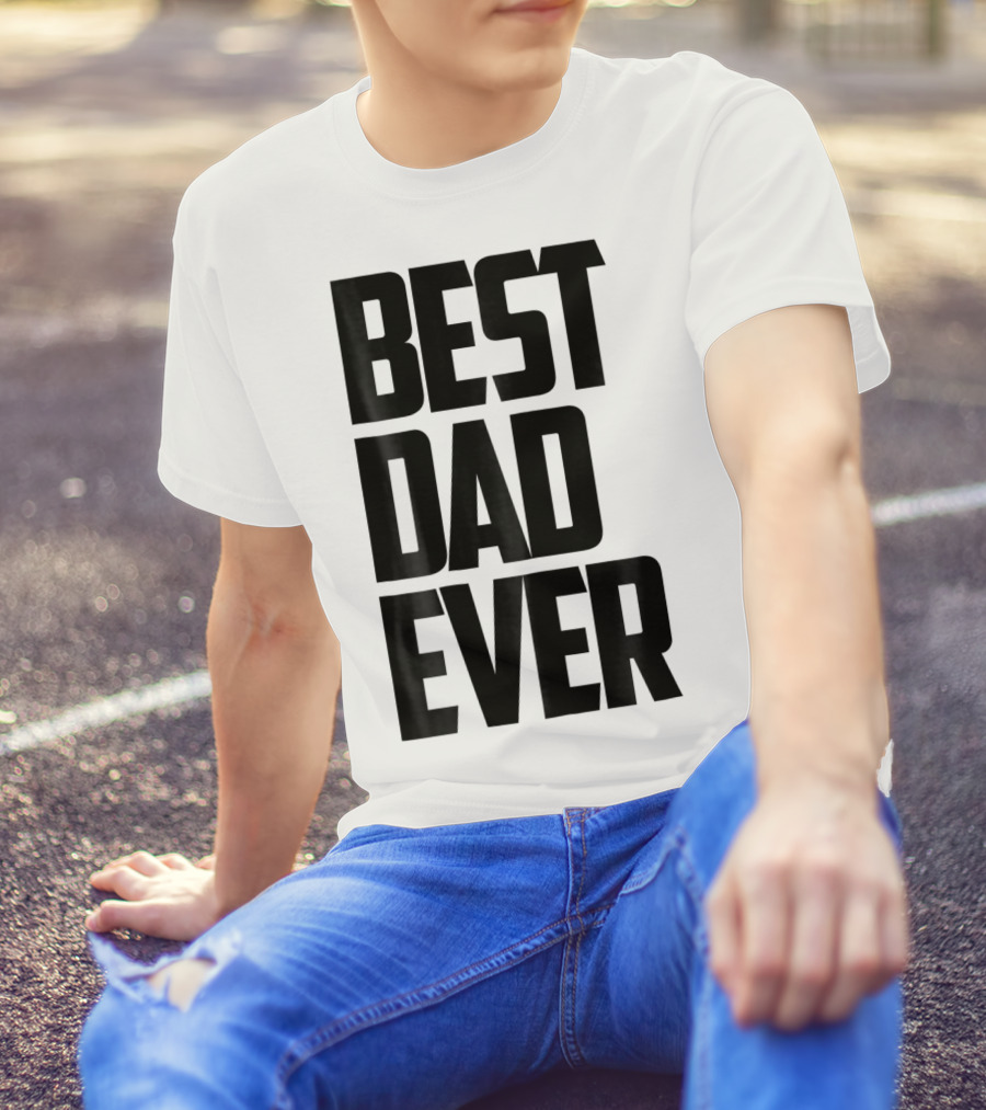Best Dad Ever Funny Sincere Parenting74 T-Shirt