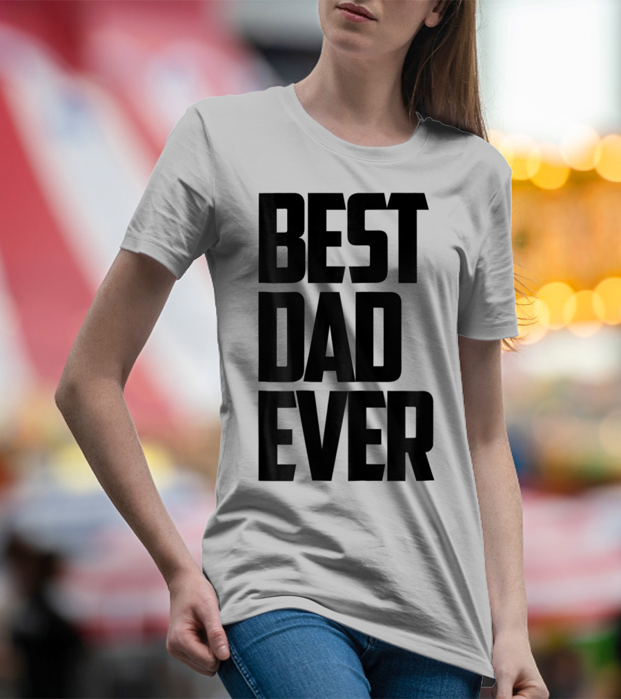 Best Dad Ever Funny Sincere Parenting74 T-Shirt