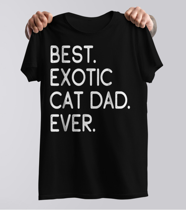 Best Exotic Cat Dad Ever Owner Kitten Lovers 18 T-Shirt