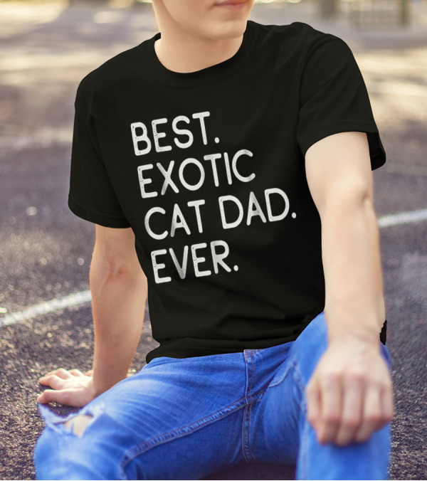 Best Exotic Cat Dad Ever Owner Kitten Lovers 18 T-Shirt