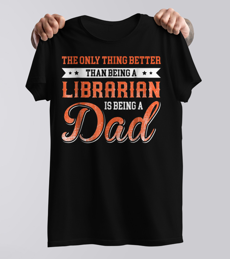 The Only Thing Better Than Being A Librarian Is Being A Dad T-Shirt