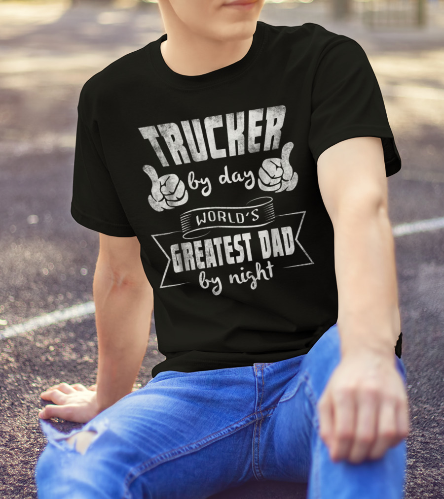 Trucker By Day World's Greatest Dad By Night T-Shirt