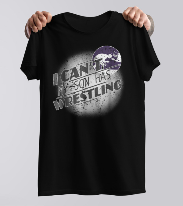 I Can't My Son Has Wrestling Grandma Grandpa Mom Dad54 T-Shirt
