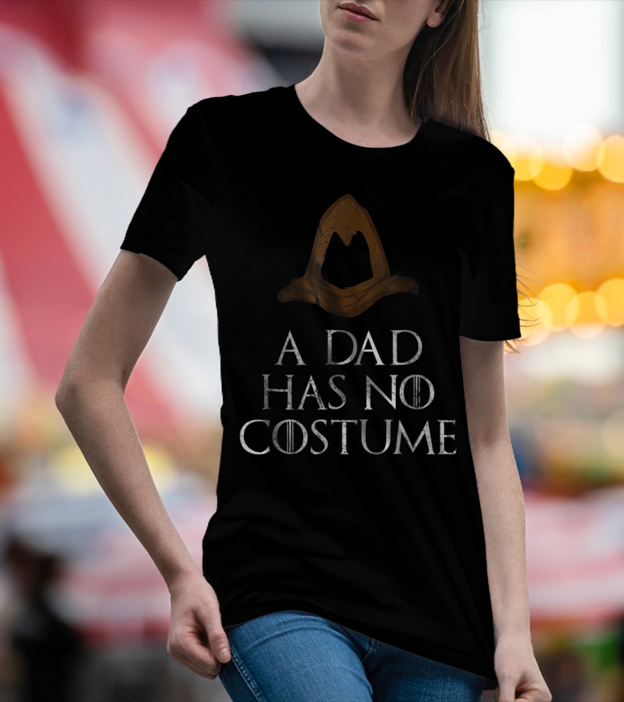 A Dad Has No Costume Wizard Hat Game Of Thrones Font T-Shirt