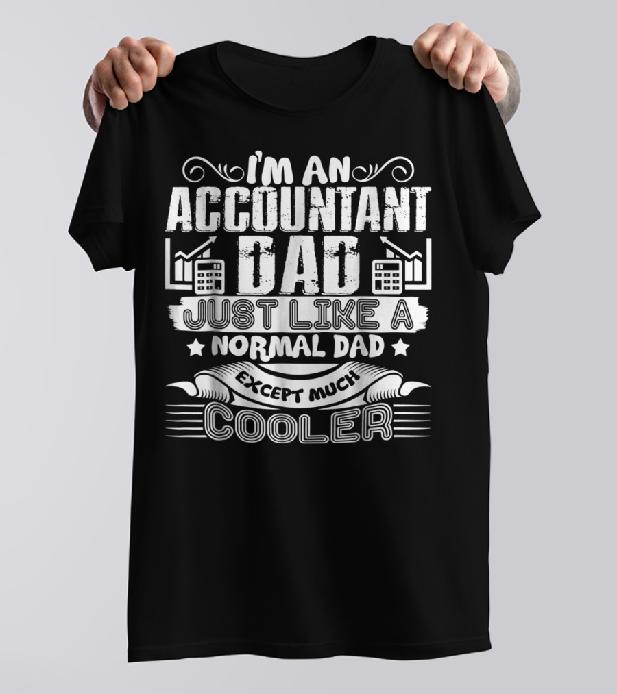 I'm An Accountant Dad Just Like A Normal Dad Except Much Cooler T-Shirt