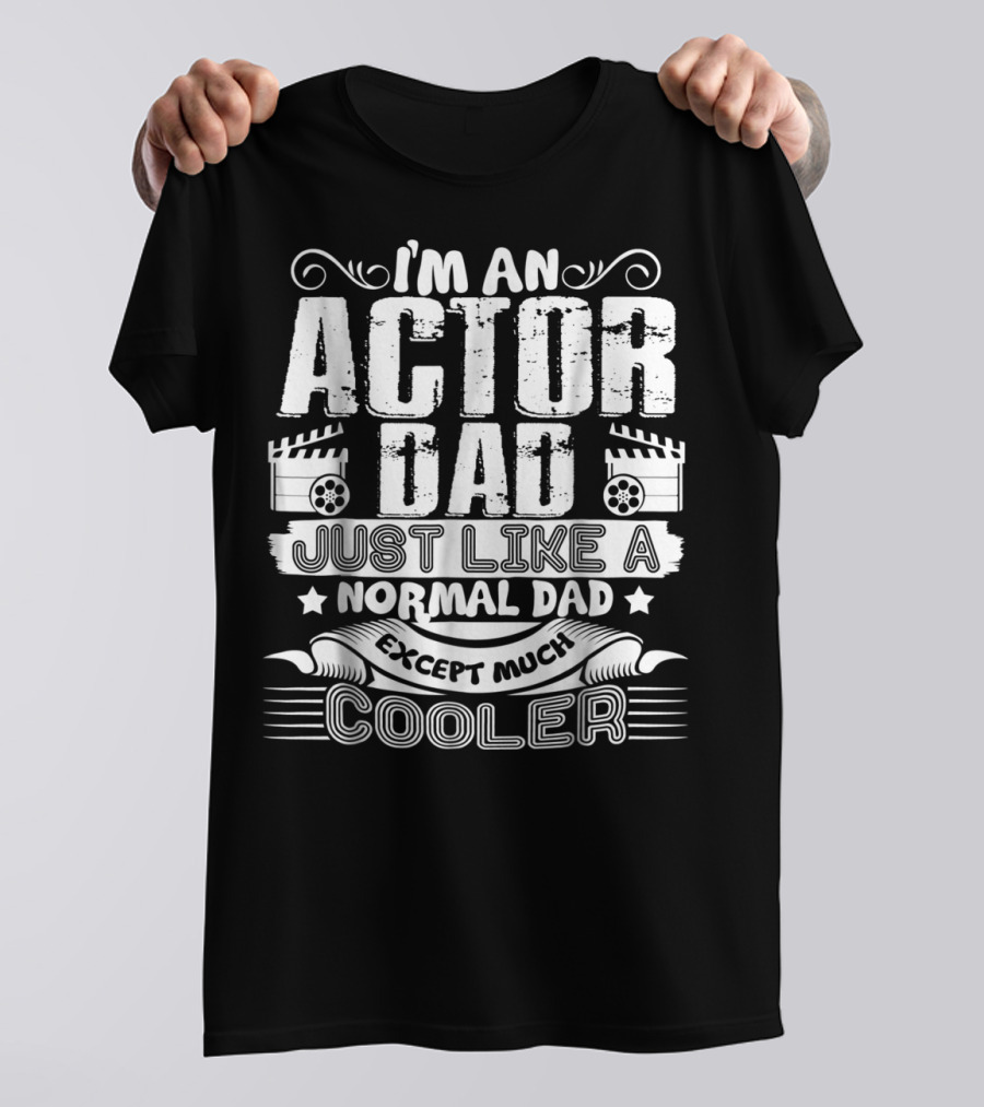 I'm An Actor Dad Just Like A Normal Dad Except Much Cooler T-Shirt