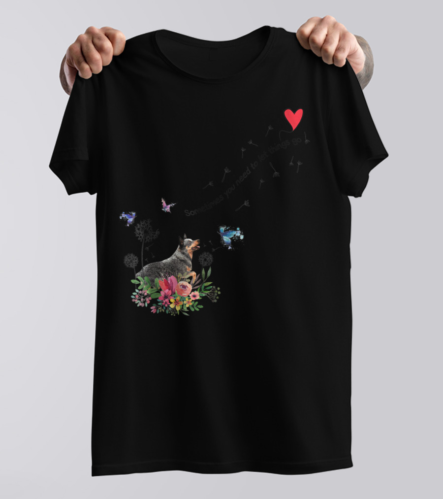 Australian Cattle Dog Sometimes You Need To Let Things Go Butterflies Floral T-Shirt