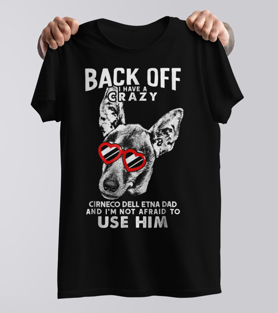 Back Off I Have A Crazy Cirneco Dell'Etna Dad And I'm Not Afraid To Use Him T-Shirt