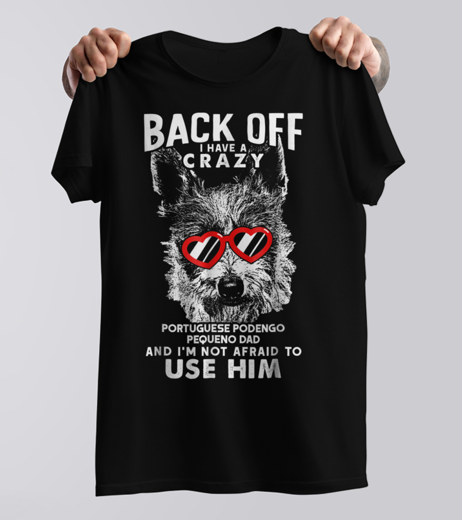 Back Off I Have A Crazy Portuguese Podengo Pequeno Dad And I'm Not Afraid To Use Him T-Shirt