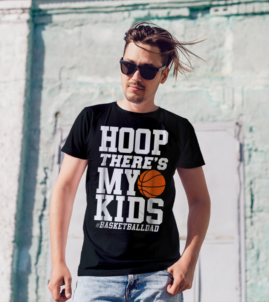 Hoop There's My Kids BasketballDad T-Shirt
