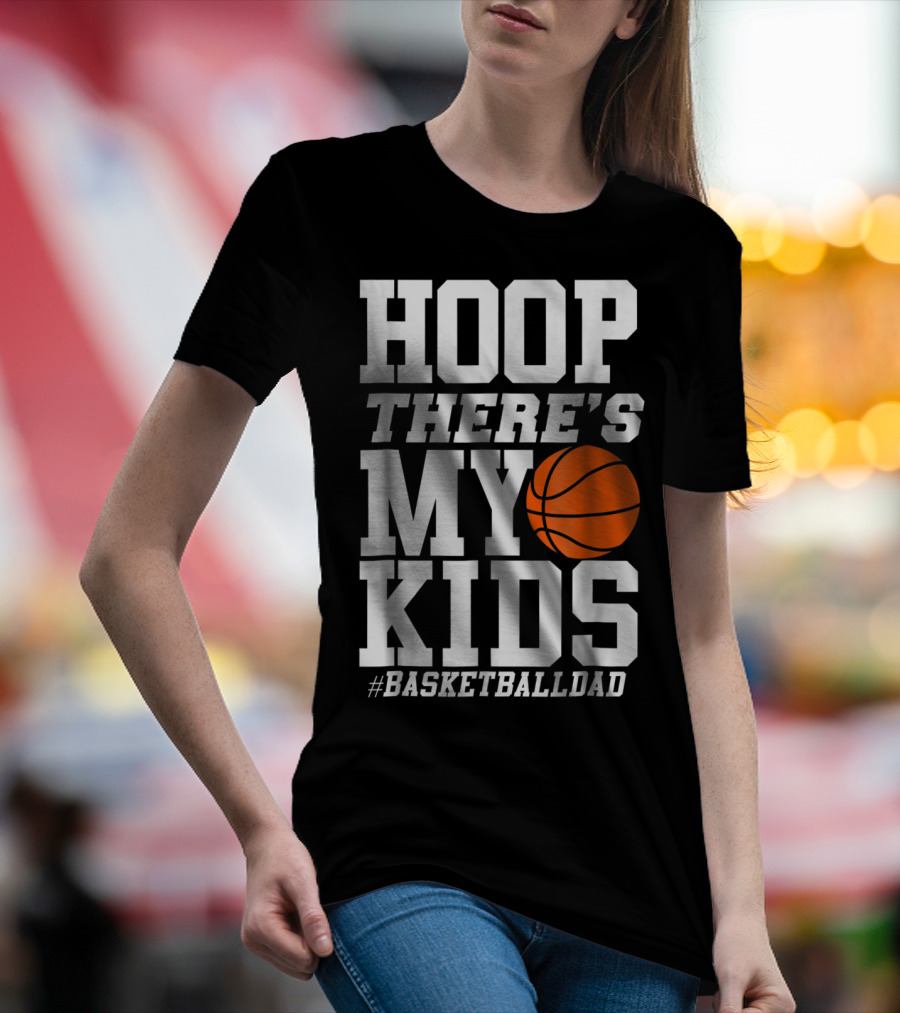 Hoop There's My Kids BasketballDad T-Shirt