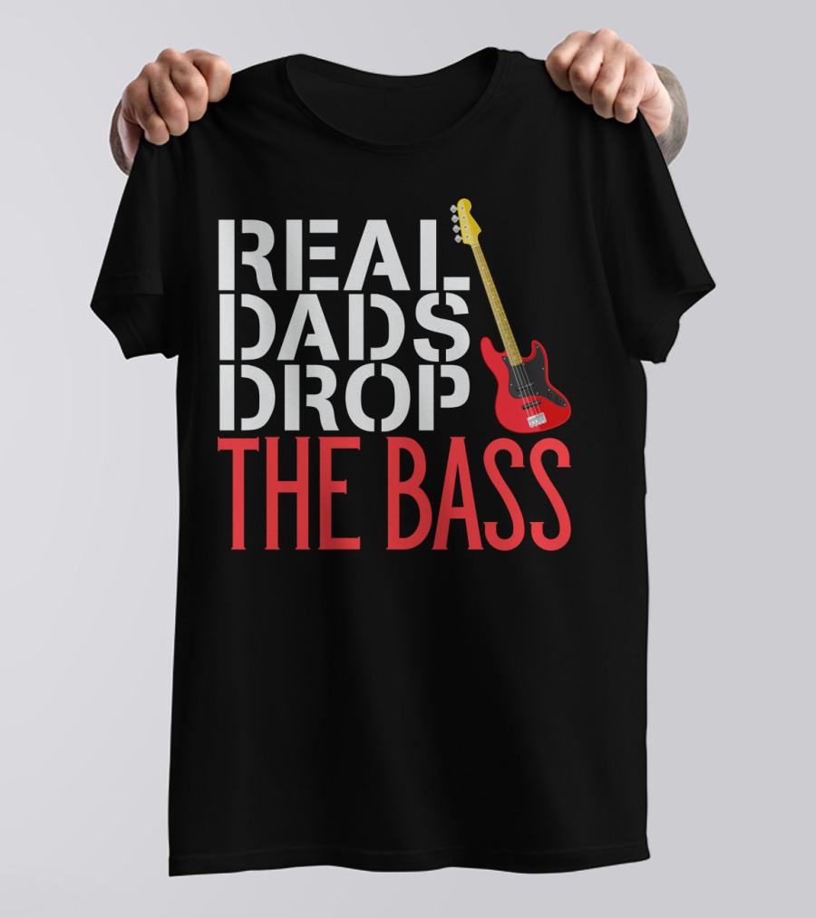 Real Dads Drop The Bass Guitar Player Funny Bassist T-Shirt