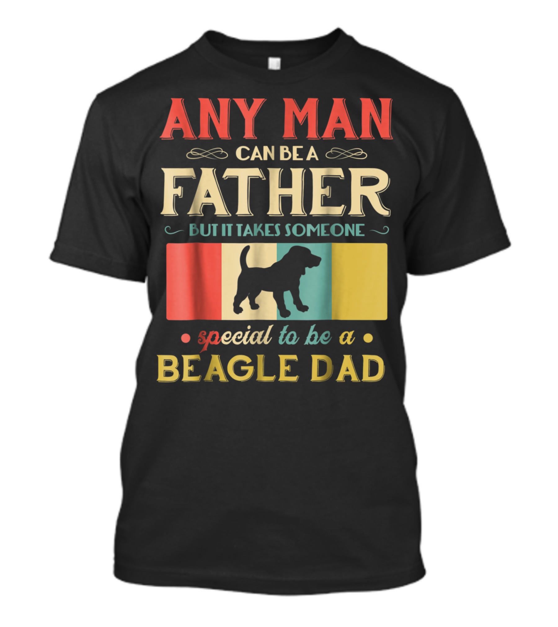 Any Man Can Be A Father But It Takes Someone Special To Be A Beagle Dad T-Shirt