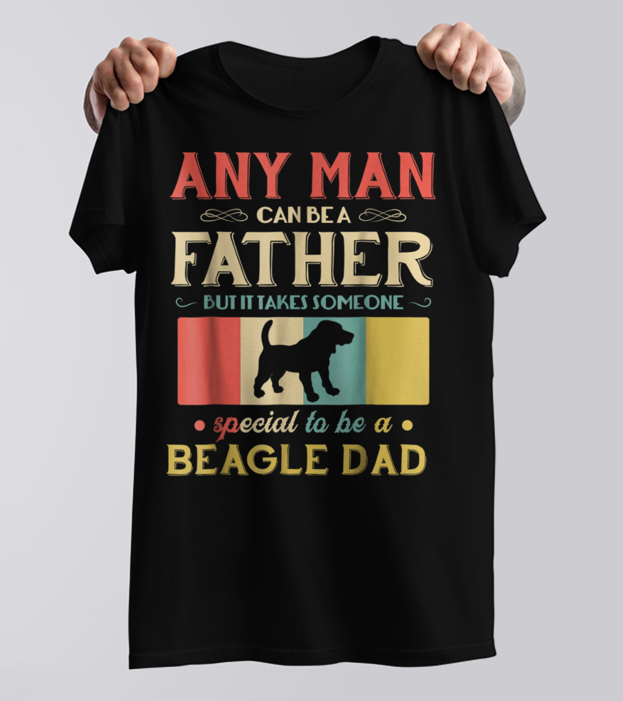 Any Man Can Be A Father But It Takes Someone Special To Be A Beagle Dad T-Shirt