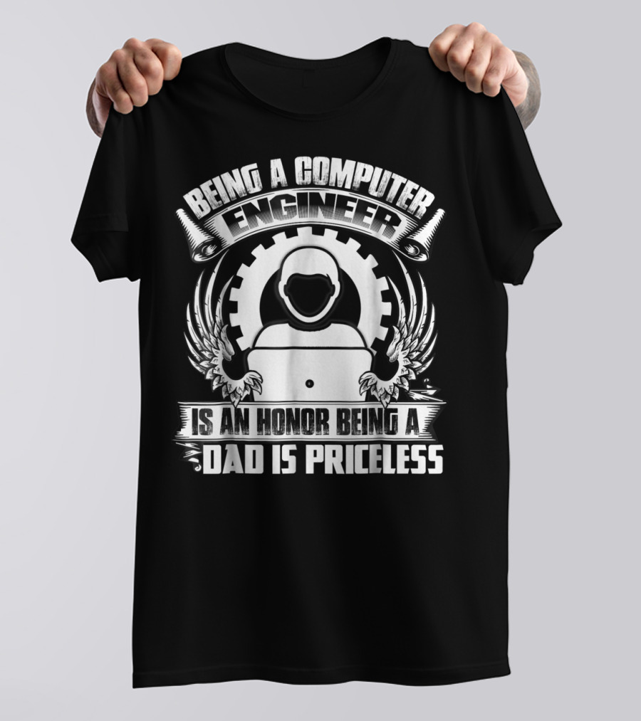 Being A Computer Engineer Is An Honor Being A Dad Is Priceless T-Shirt