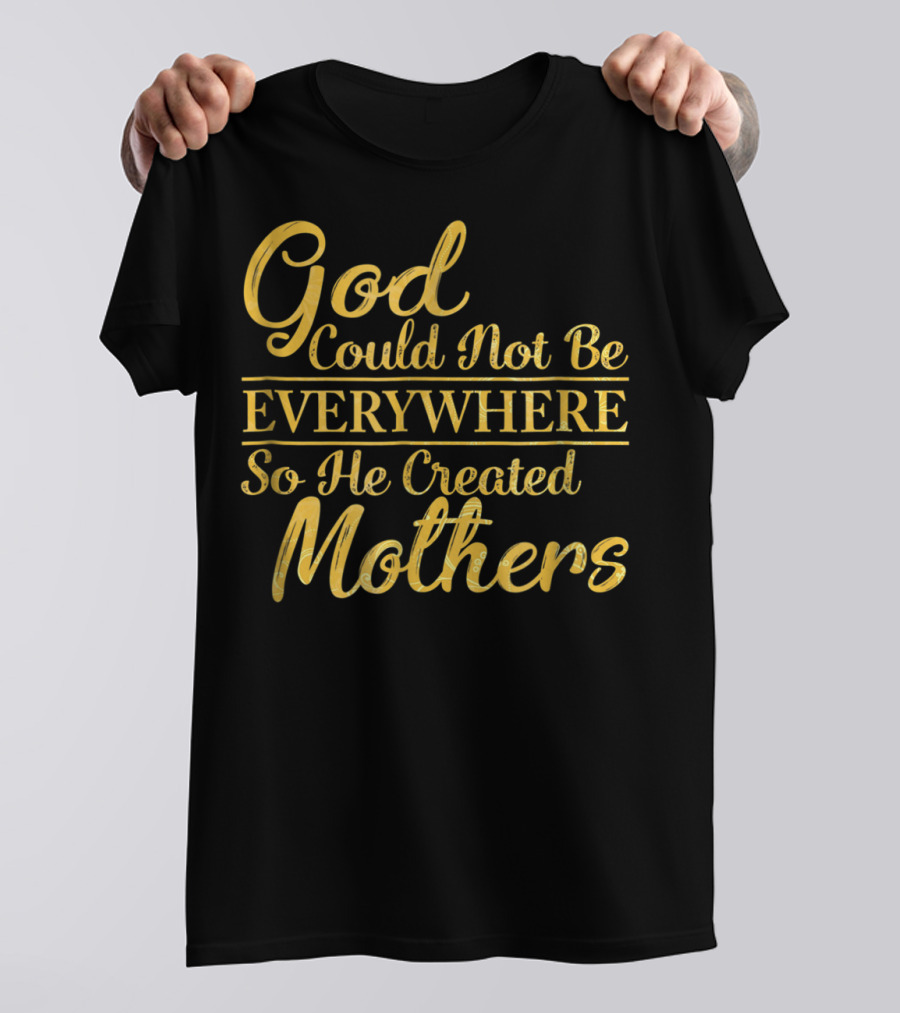 God Could Not Be Everywhere So He Created Mothers Best Mom Mother Women Dad Son Daughter33 T-Shirt