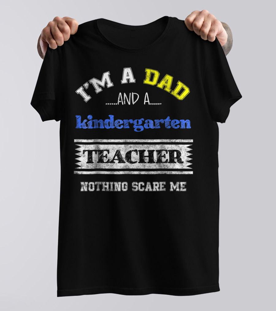I'm A Dad And A Kindergarten Teacher Nothing Scare Me T-Shirt