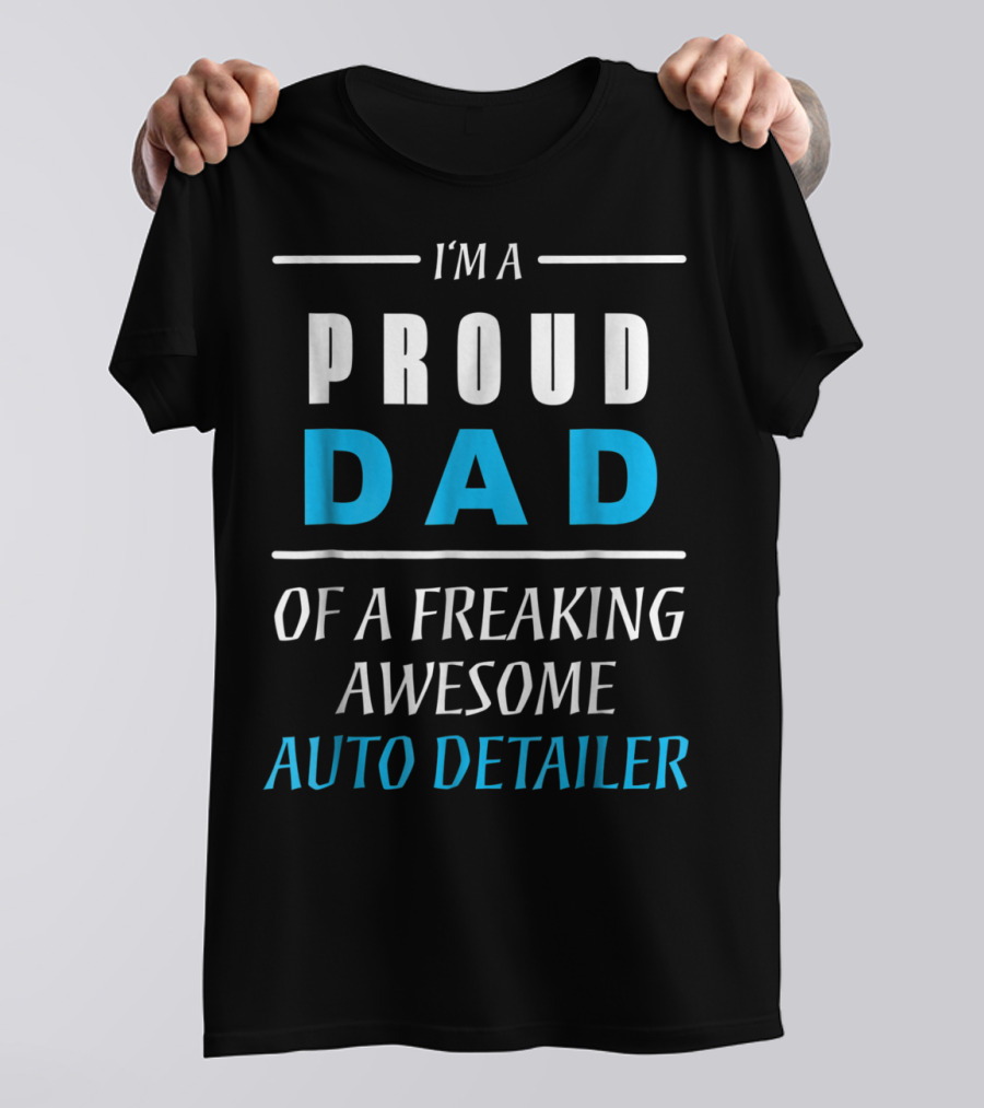I'm A Proud Dad Of A Freaking Awesome Auto Detailer T-Shirt