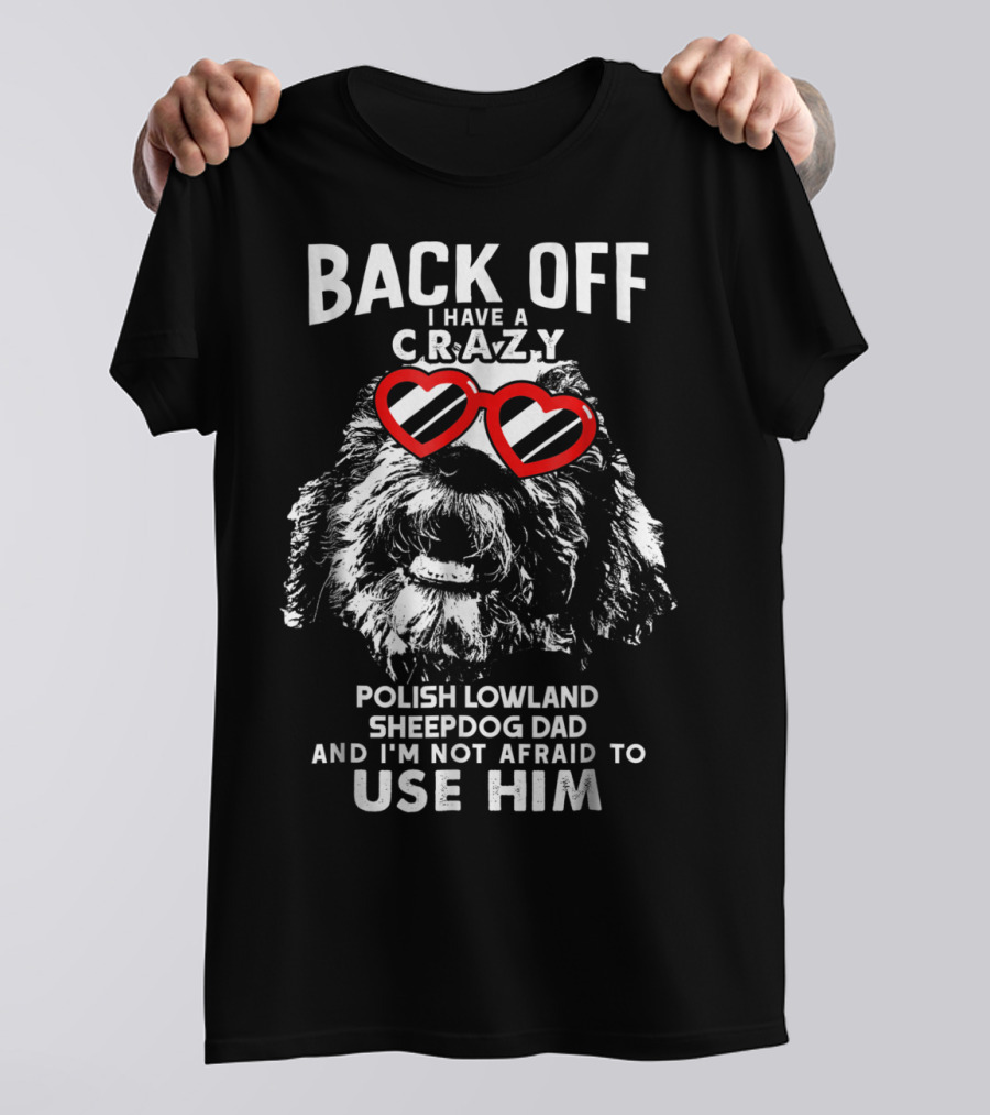 Back Off I Have A Crazy Polish Lowland Sheepdog Dad And I'm Not Afraid To Use Him T-Shirt