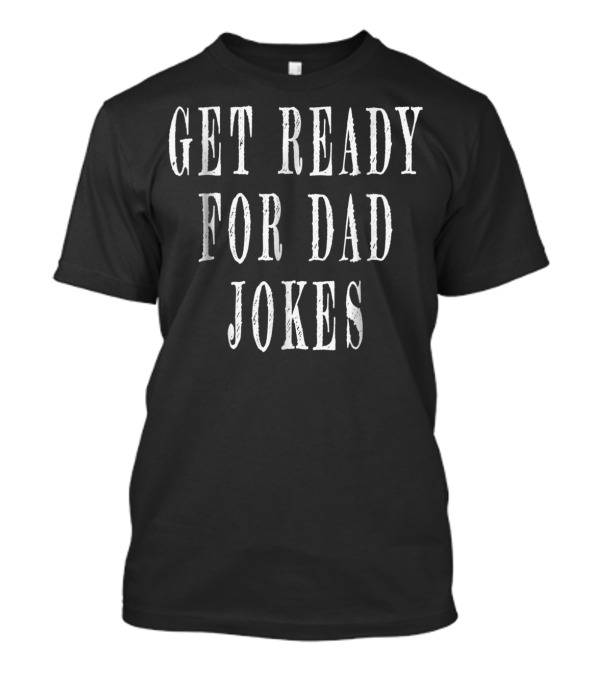 GET READY FOR DAD JOKES T-Shirt