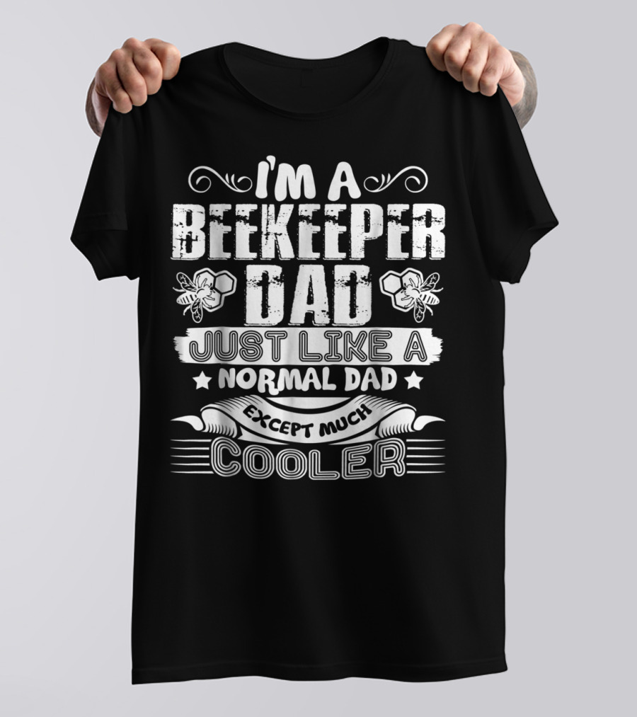 I'm A Beekeeper Dad Just Like A Normal Dad Except Much Cooler T-Shirt