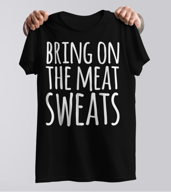 BRING ON THE MEAT SWEATS Funny Thanksgiving Dad Joke T-Shirt
