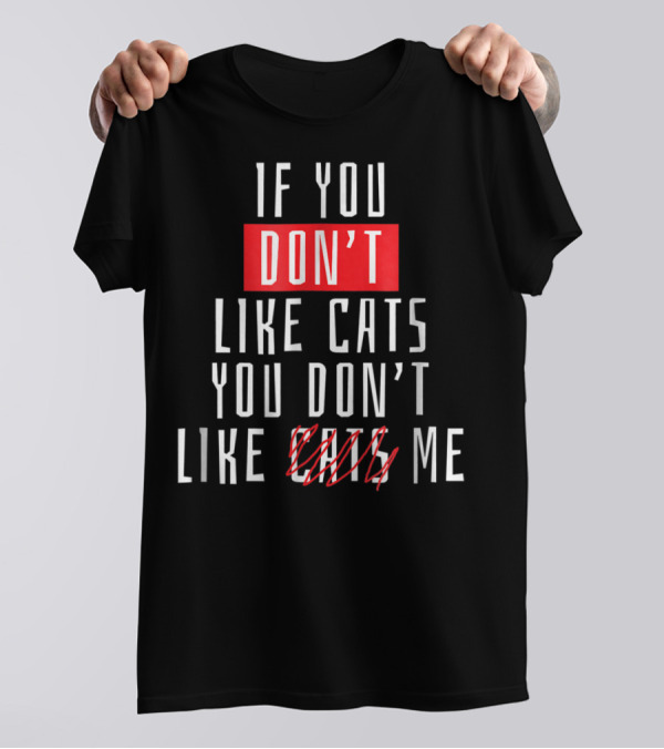 If You Don't Like Cats You Don't Like Me T-Shirt