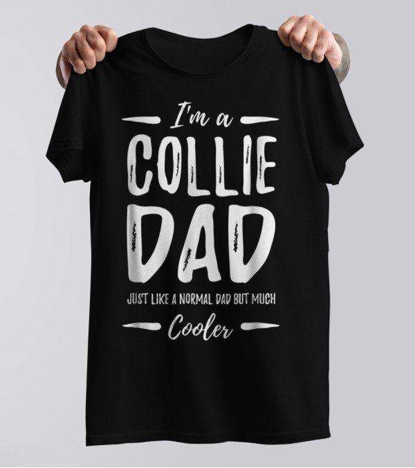 I'm A Collie Dad Just Like A Normal Dad But Much Cooler T-Shirt