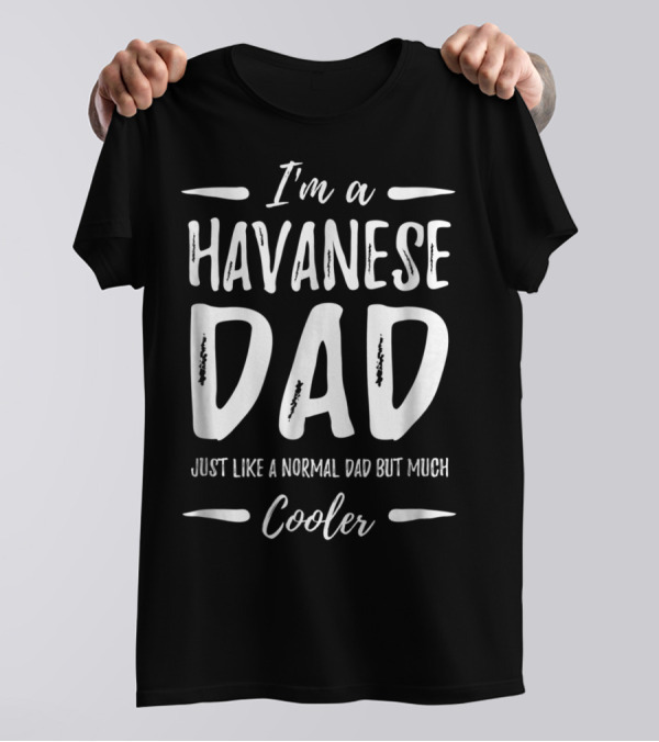 I'm A Havanese Dad Just Like A Normal Dad But Much Cooler T-Shirt