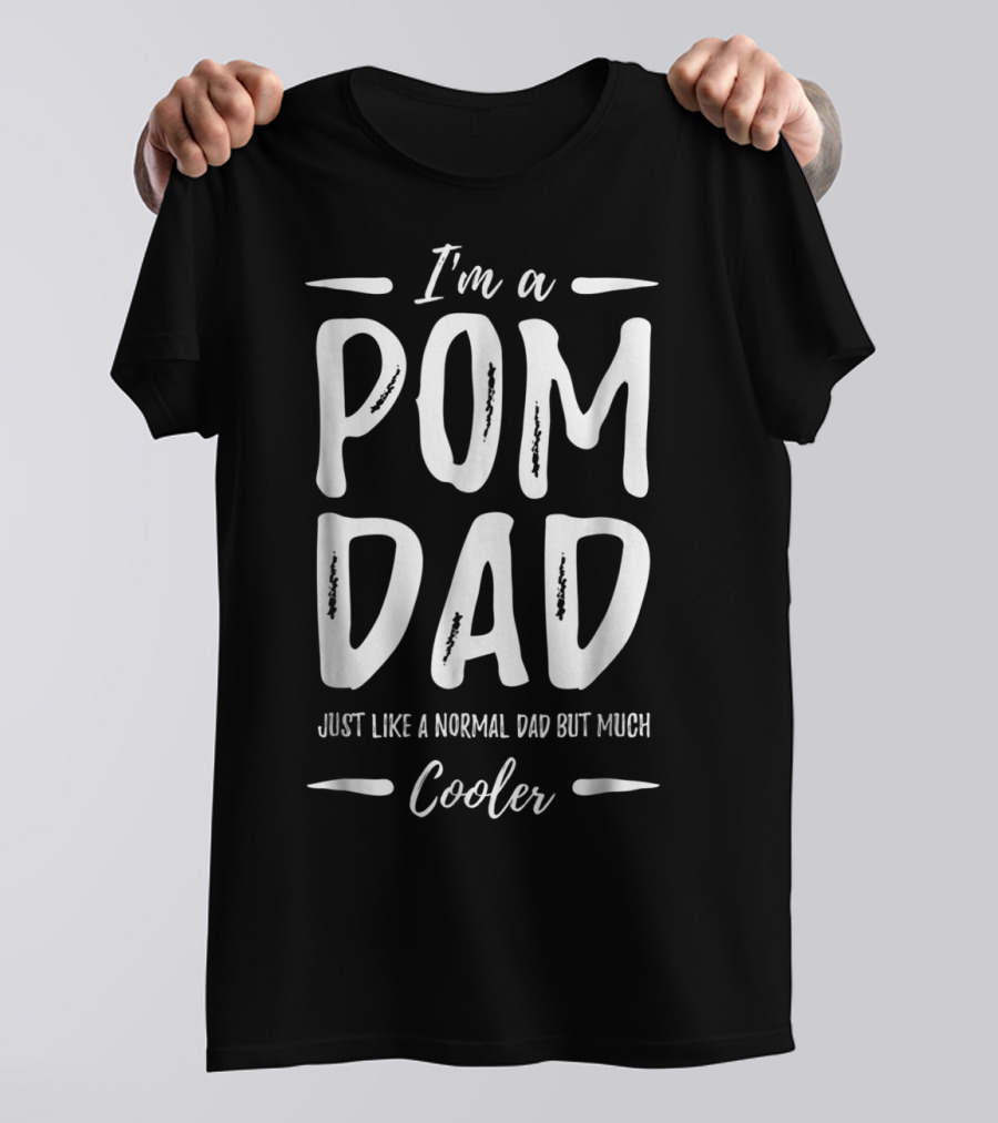 I'm A Pom Dad Just Like A Normal Dad But Much Cooler T-Shirt