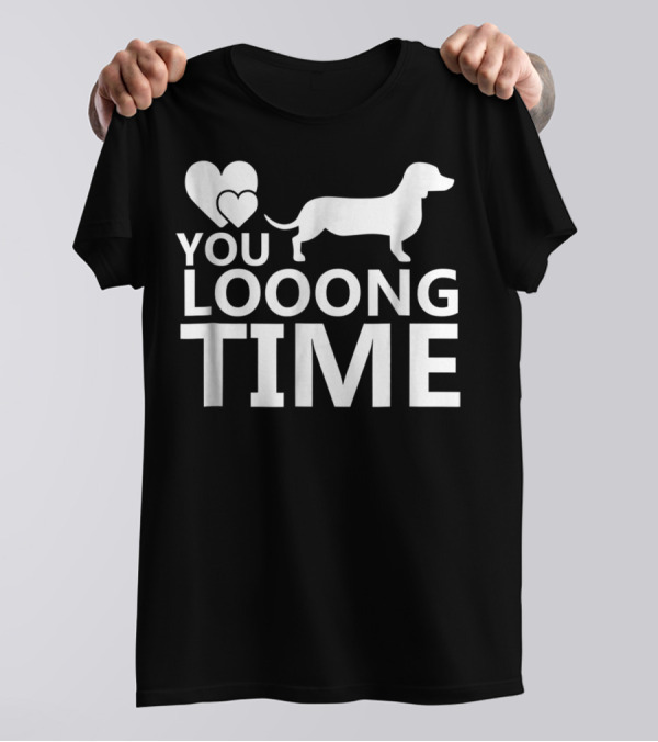 You Looong Time Dachshund Mom Doxie Men For Doxie T-Shirt