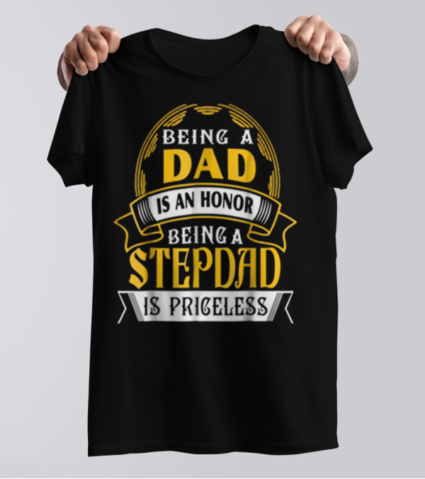 Being A Dad Is An Honor Being A Stepdad Is Priceless T-Shirt