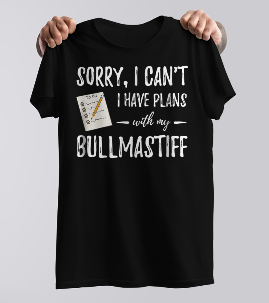 Sorry I Can't I Have Plans With My Bullmastiff Dog Mom Dad T-Shirt