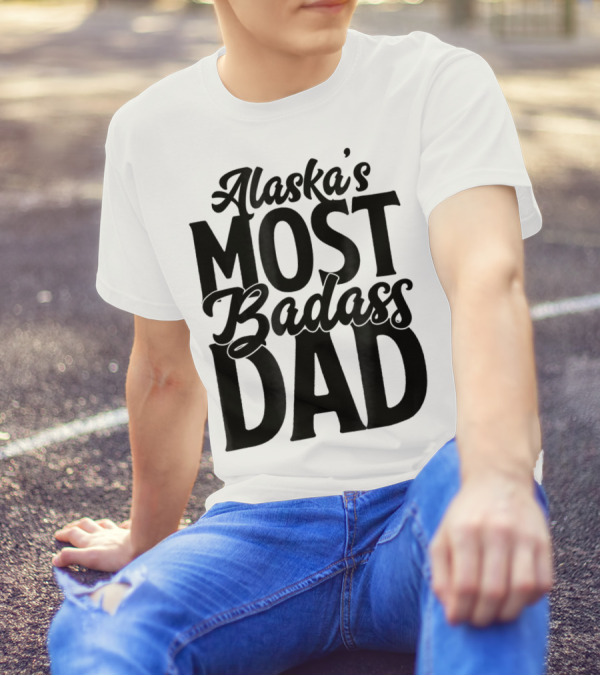 Alaska's Most Badass Dad Best Father Son T-Shirt