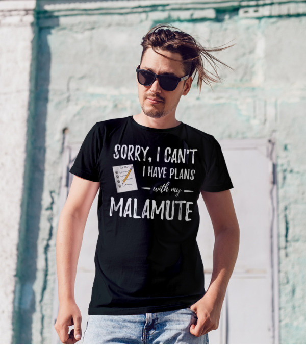Sorry I Can't I Have Plans With My Malamute Dog Mom Dog Dad T-Shirt