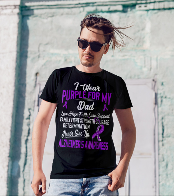 I Wear Purple For My Dad Love Hope Faith Cure Support Family Fight Strength Courage Determination Never Give Up Alzheimer's Awareness T-Shirt