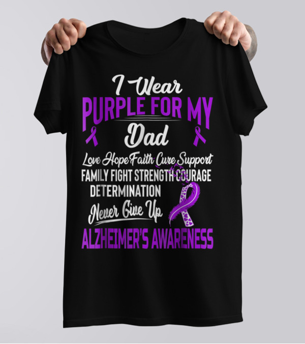 I Wear Purple For My Dad Love Hope Faith Cure Support Family Fight Strength Courage Determination Never Give Up Alzheimer's Awareness T-Shirt