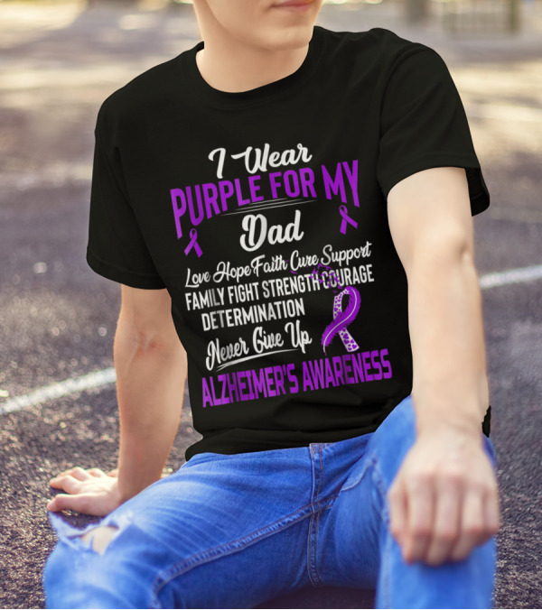 I Wear Purple For My Dad Love Hope Faith Cure Support Family Fight Strength Courage Determination Never Give Up Alzheimer's Awareness T-Shirt