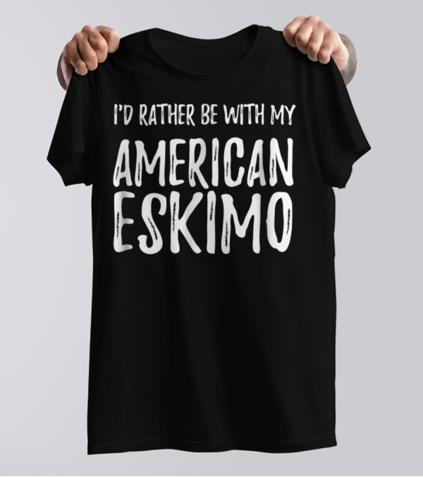 I'd Rather Be With My American Eskimo Dog Mom Or Dog Dad T-Shirt
