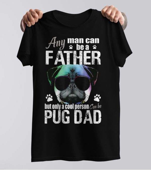 Any Man Can Be A Father But Only A Cool Person Can Be Pug Dad T-Shirt