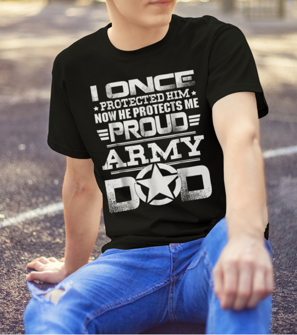I Once Protected Him Now He Protects Me Proud Army Dad T-Shirt