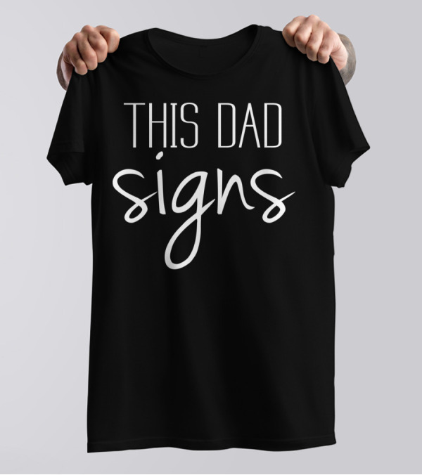 This Dad Signs ASL Sign Language T-Shirt