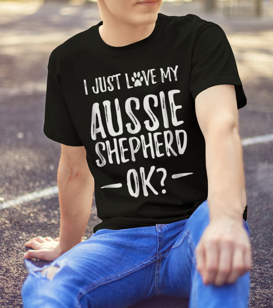I Just Love My Aussie Shepherd OK T-Shirt