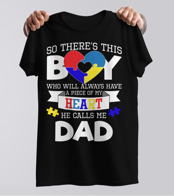 So There's This Boy Who Will Always Have A Piece Of My Heart He Calls Me Dad T-Shirt
